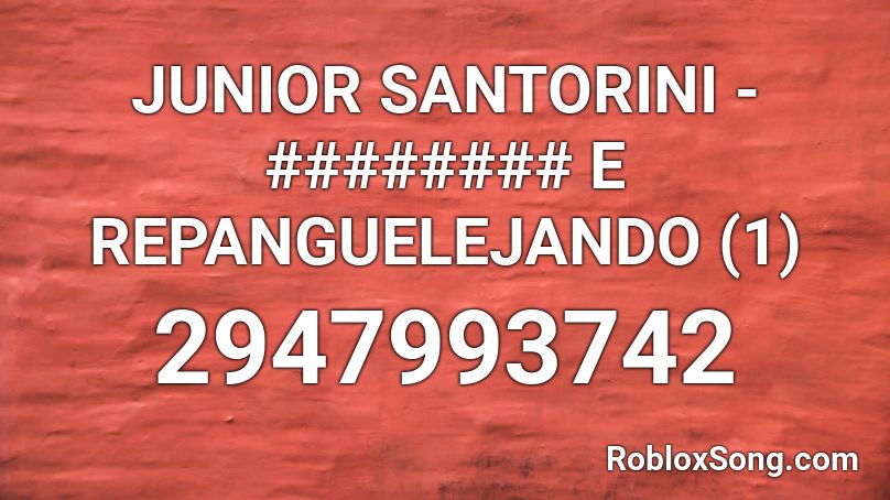 JUNIOR SANTORINI - ######## E REPANGUELEJANDO (1) Roblox ID