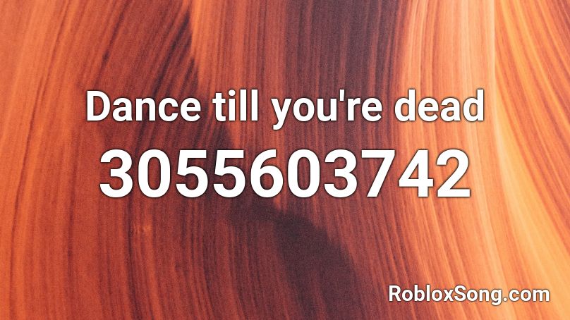 Dance Till You Re Dead Roblox Id Roblox Music Codes - dance till your dead roblox music id codes