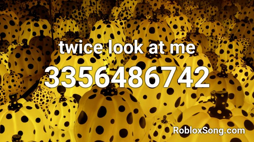 Twice Look At Me Roblox Id Roblox Music Codes - look at me roblox music code