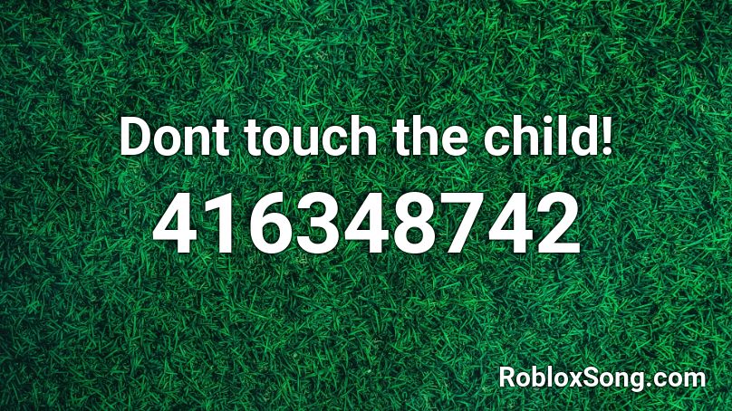 Dont Touch The Child Roblox Id Roblox Music Codes - touch roblox