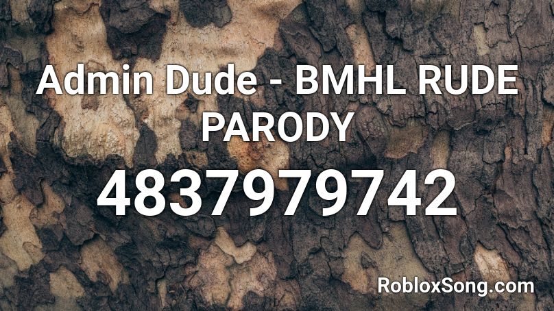 Admin Dude - BMHL RUDE PARODY  Roblox ID