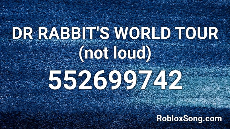 DR RABBIT'S WORLD TOUR (not loud) Roblox ID