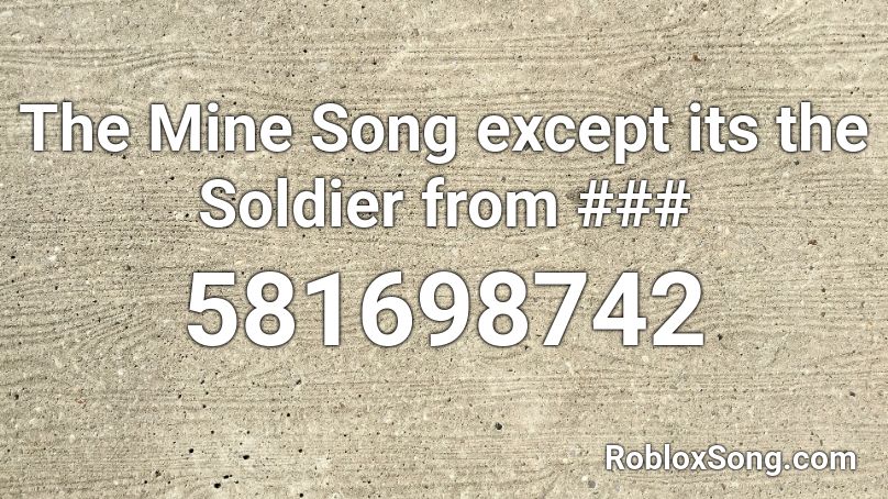The Mine Song except its the Soldier from ### Roblox ID