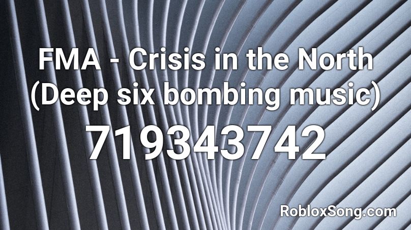 FMA - Crisis in the North (Deep six bombing music) Roblox ID