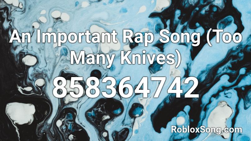 An Important Rap Song (Too Many Knives) Roblox ID