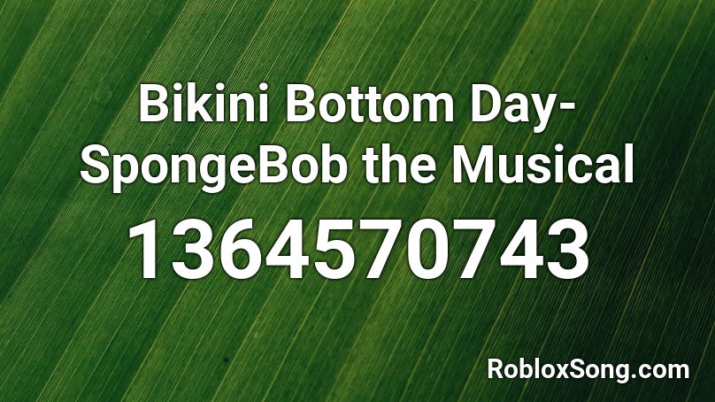 Bikini Bottom Day Spongebob The Musical Roblox Id Roblox Music Codes - roblox bikini id
