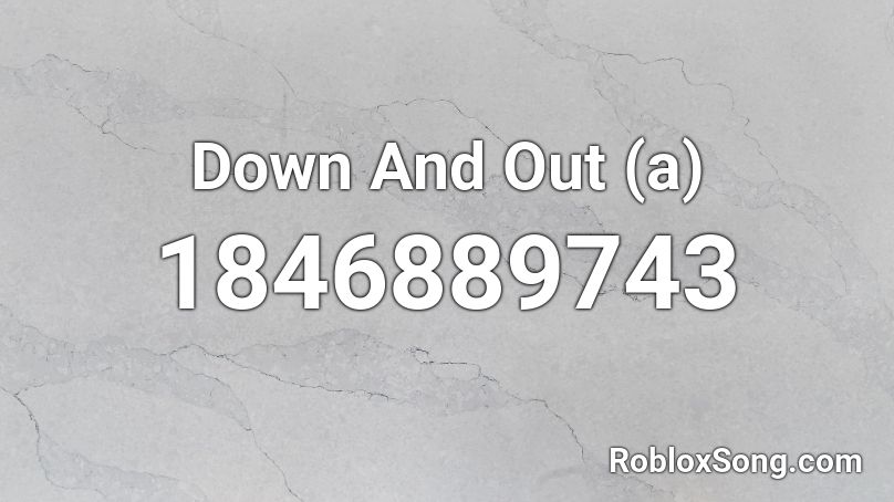 Down And Out (a) Roblox ID