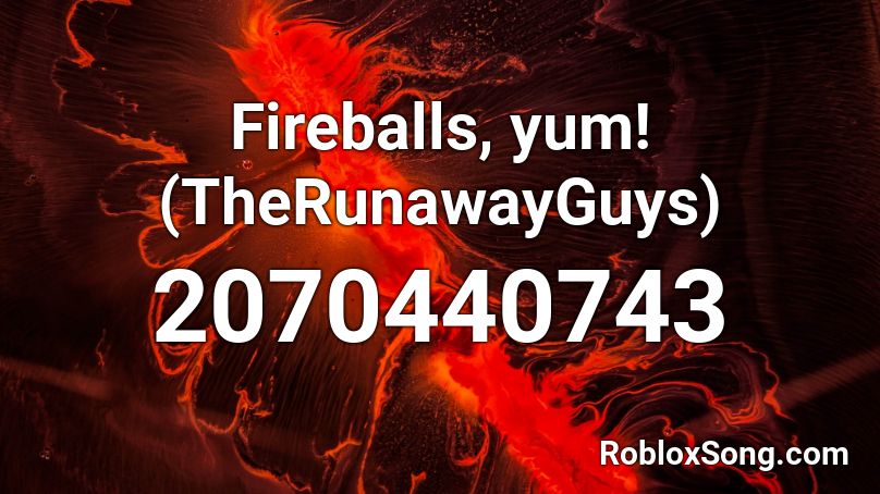Fireballs, yum! Roblox ID