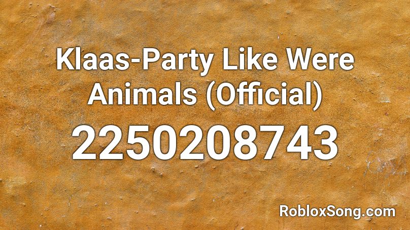 Klaas-Party Like Were Animals (Official) Roblox ID