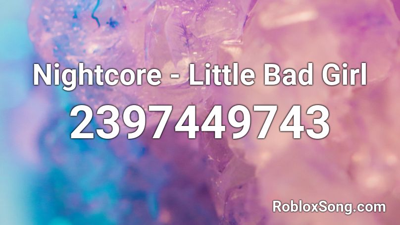 Nightcore - Little Bad Girl Roblox ID