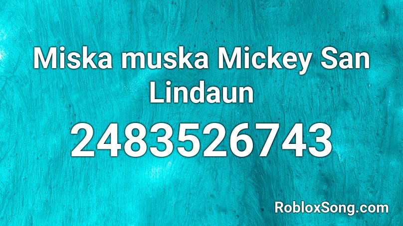 Miska muska Mickey San Lindaun Roblox ID
