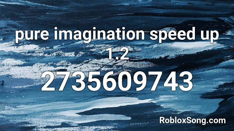 pure imagination speed up 1.2 Roblox ID