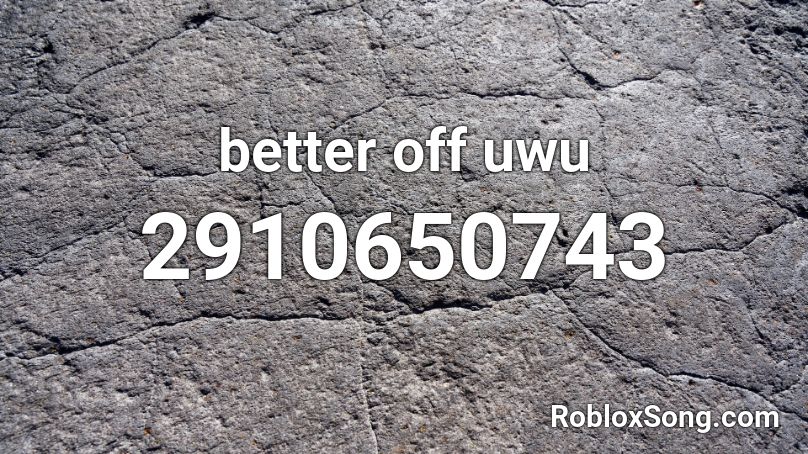 better off uwu Roblox ID