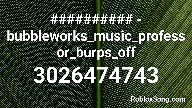 ########## - bubbleworks_music_professor_burps_off Roblox ID