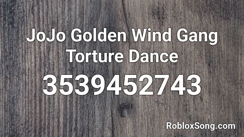 Jojo Golden Wind Gang Torture Dance Roblox Id Roblox Music Codes - gang torture dance roblox id