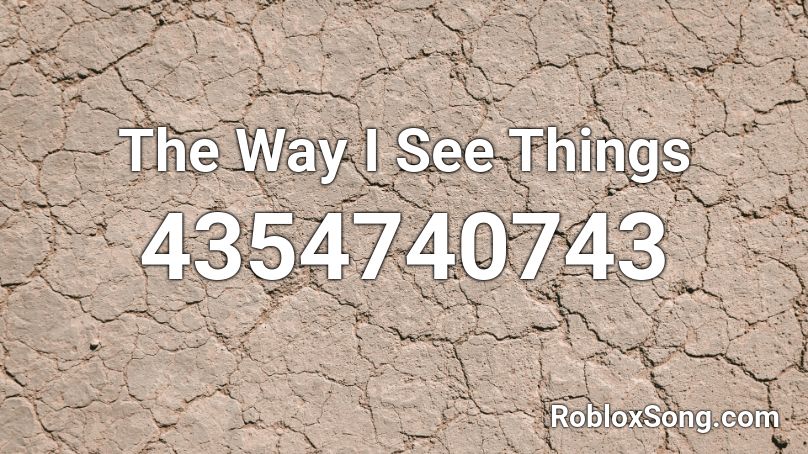 The Way I See Things Roblox ID