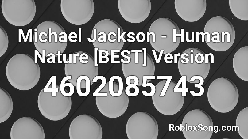 Michael Jackson Human Nature Best Version Roblox Id Roblox Music Codes - bad roblox id michael jackson