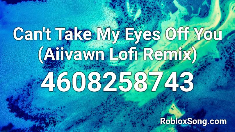 Can't Take My Eyes Off You (Aiivawn Lofi Remix) Roblox ID