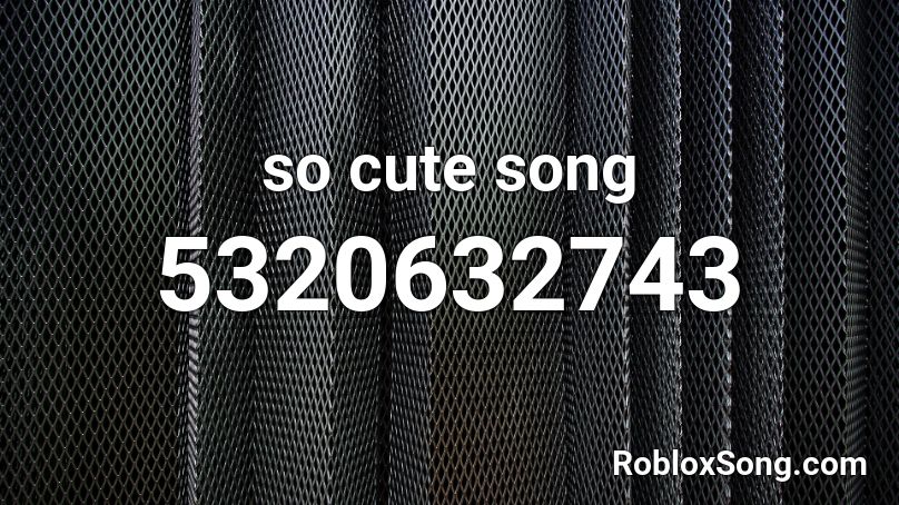 so cute song Roblox ID