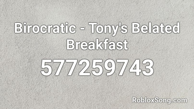 Birocratic - Tony's Belated Breakfast Roblox ID