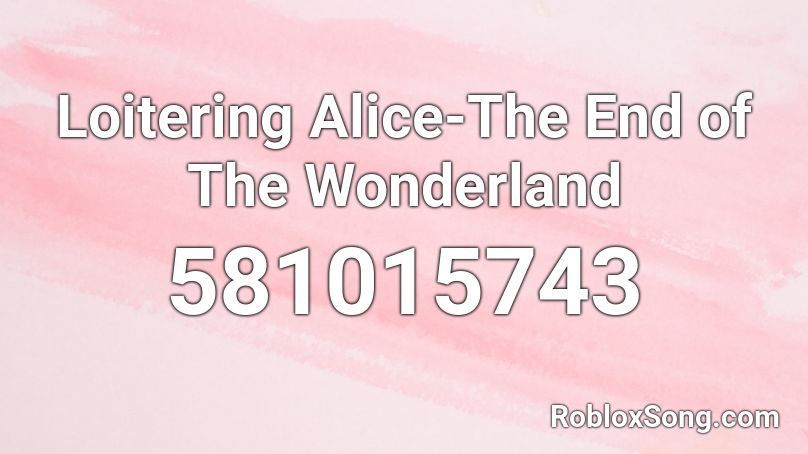 Loitering Alice The End Of The Wonderland Roblox Id Roblox Music Codes - alice in wonderland roblox