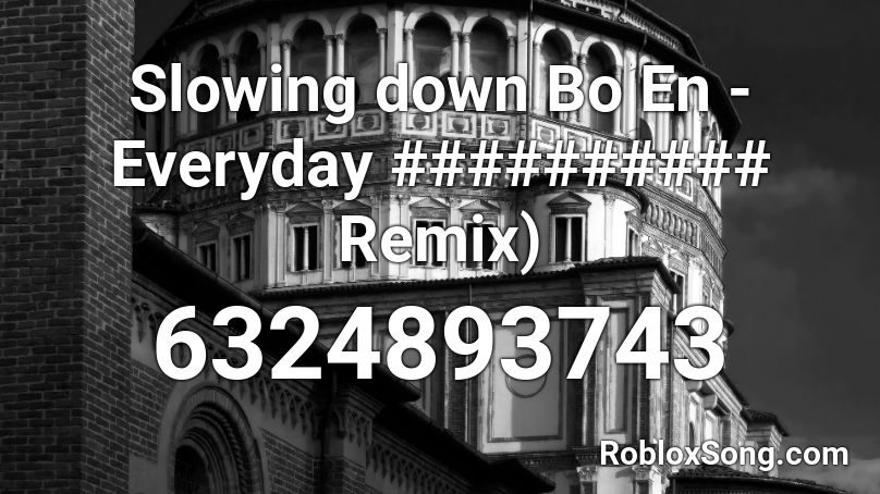 Slowing down Bo En - Everyday ########## Remix) Roblox ID