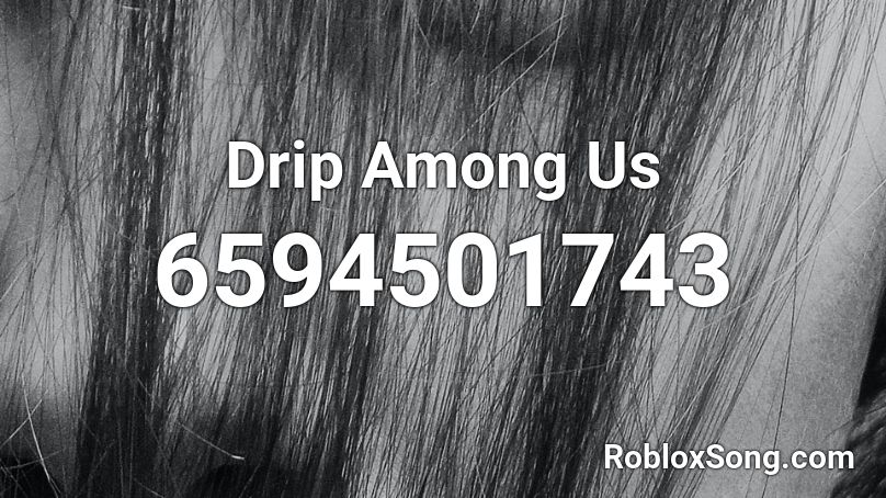 Drip Among Us Roblox ID - Roblox music codes