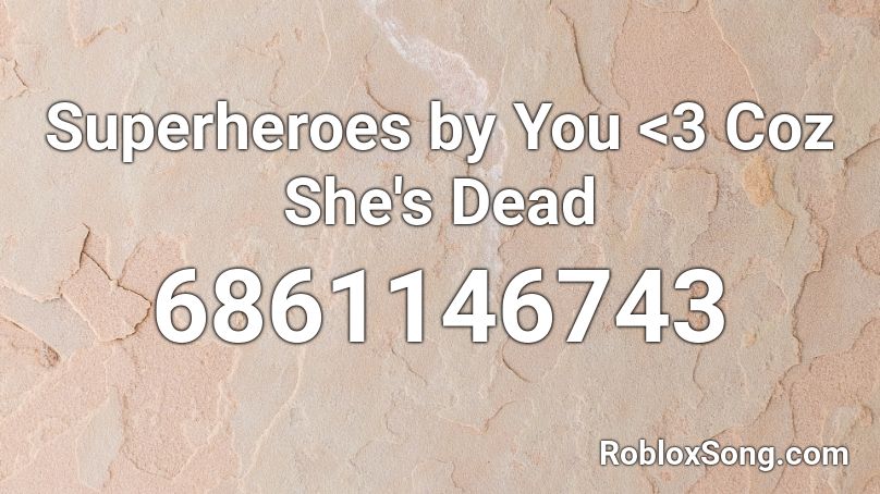 Superheroes by You <3 Coz She's Dead Roblox ID