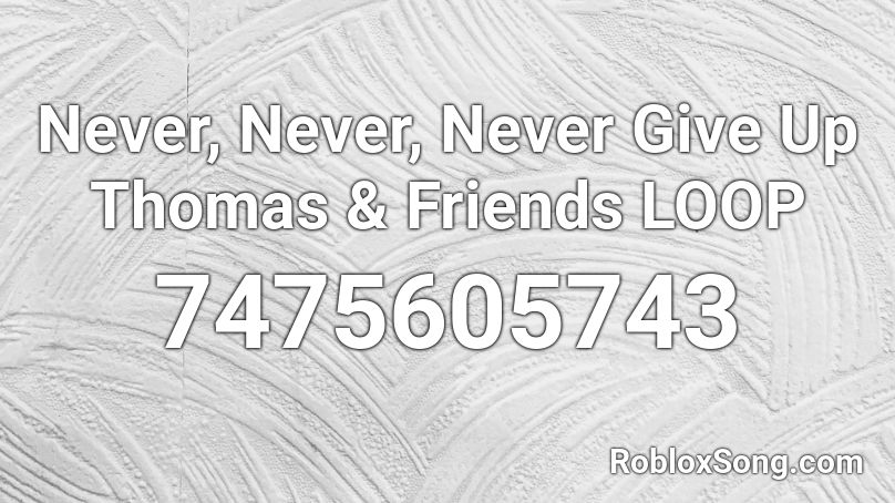 Never, Never, Never Give Up Thomas & Friends LOOP Roblox ID