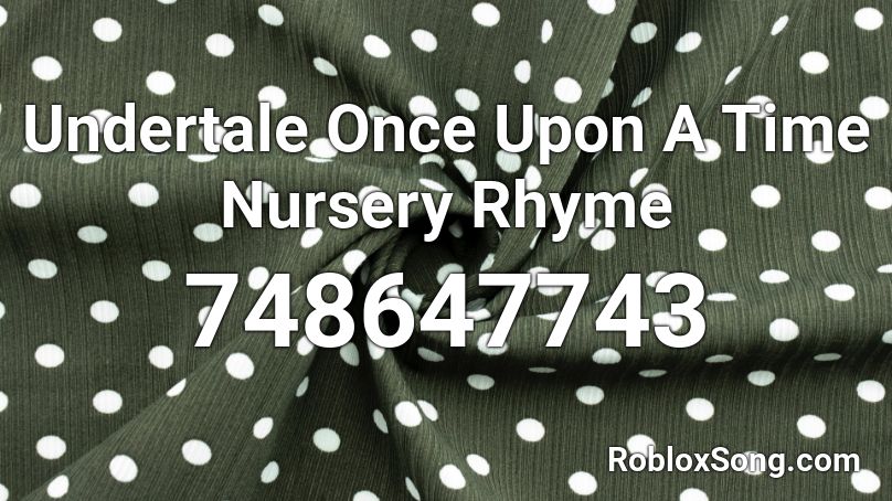 Undertale Once Upon A Time Nursery Rhyme Roblox ID