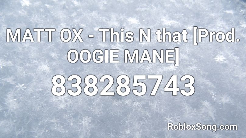 MATT OX - This N that [Prod. OOGIE MANE] Roblox ID