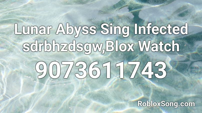 Lunar Abyss Sing Infected sdrbhzdsgw,Blox Watch Roblox ID