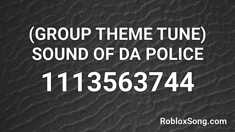 (GROUP THEME TUNE) SOUND OF DA POLICE Roblox ID