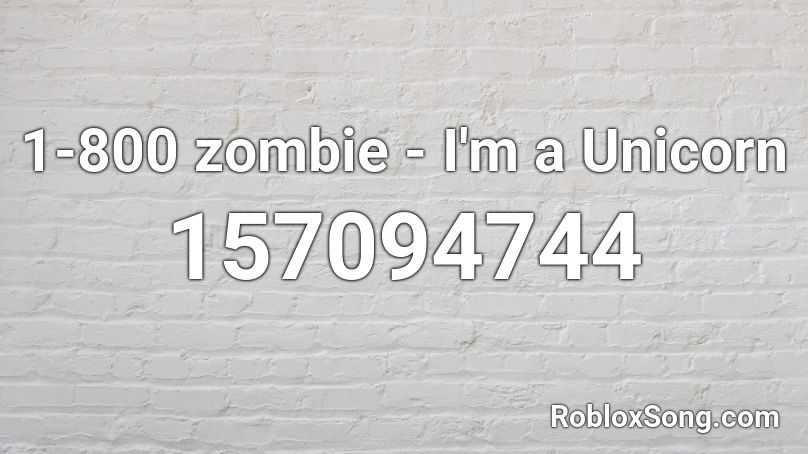 1-800 zombie - I'm a Unicorn Roblox ID