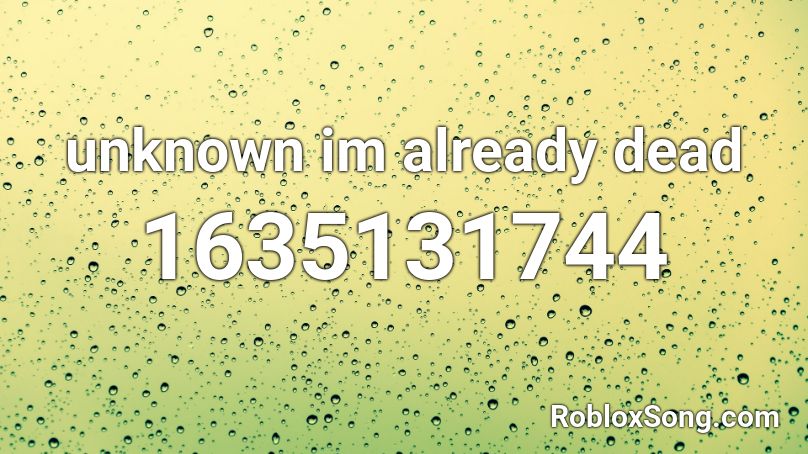 unknown im already dead Roblox ID