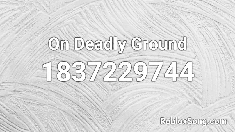 On Deadly Ground Roblox ID