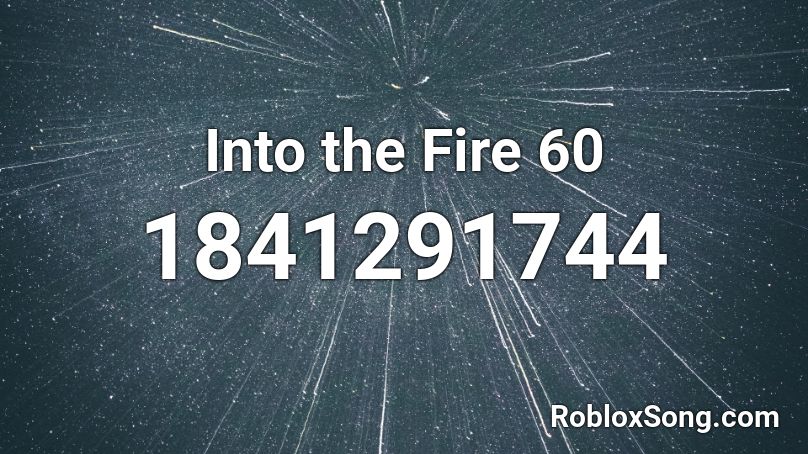 Into the Fire 60 Roblox ID