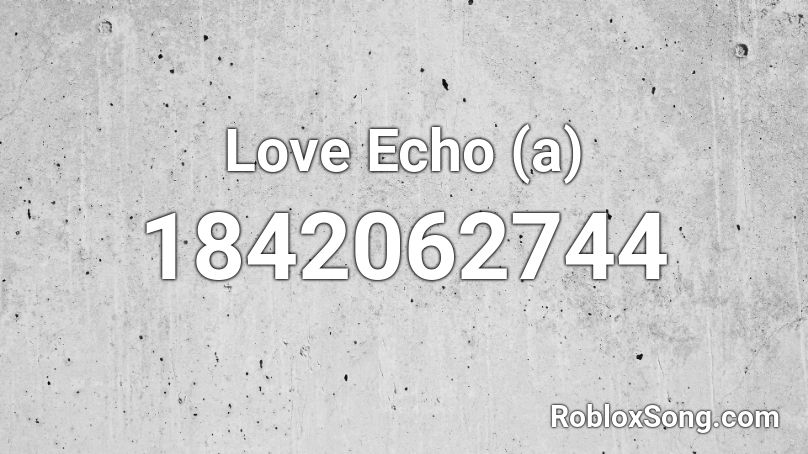 Love Echo (a) Roblox ID