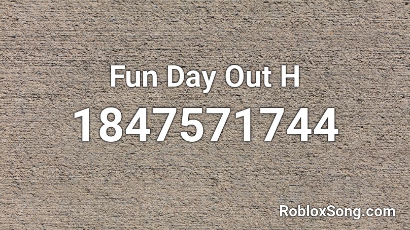 Fun Day Out H Roblox ID