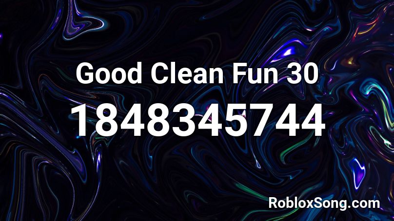 Good Clean Fun 30 Roblox ID