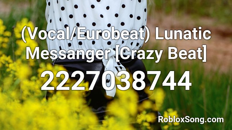 (Vocal/Eurobeat) Lunatic Messanger [Crazy Beat] Roblox ID