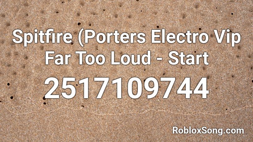 Spitfire (Porters Electro Vip Far Too Loud - Start Roblox ID