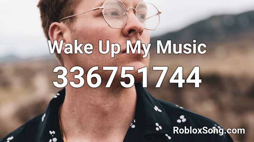 Wake Up My Music Roblox ID