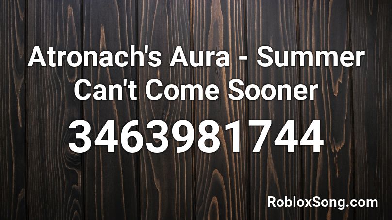 Atronach's Aura - Summer Can't Come Sooner Roblox ID