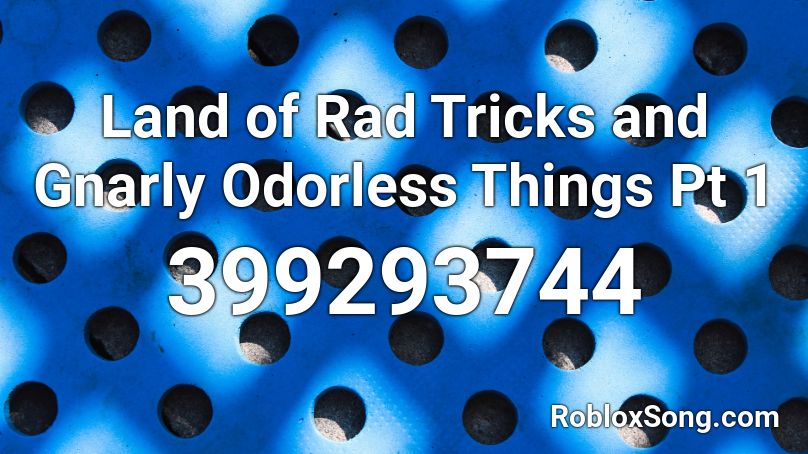 Land of Rad Tricks and Gnarly Odorless Things Pt 1 Roblox ID