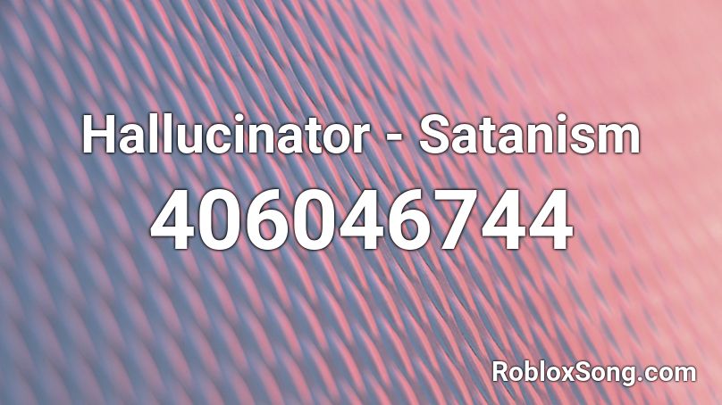 Hallucinator - Satanism Roblox ID