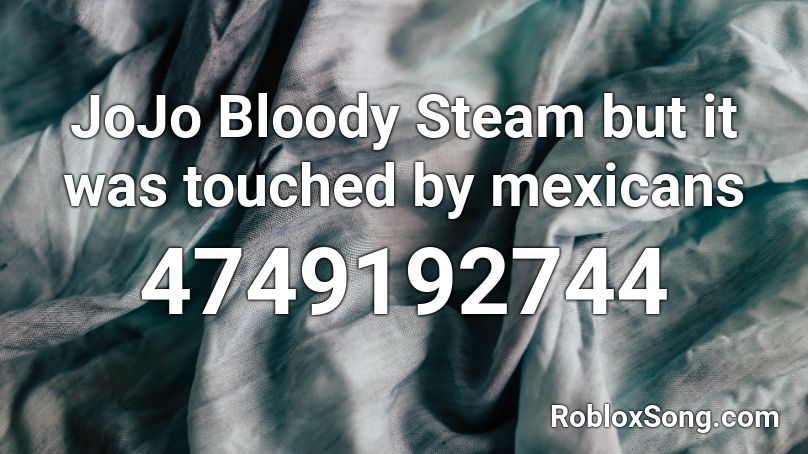 JoJo Bloody Steam but it was touched by mexicans Roblox ID