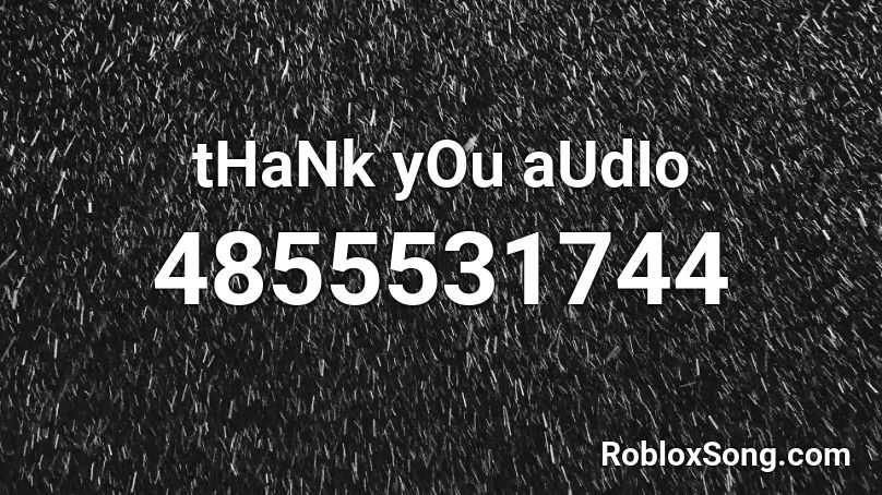 tHaNk yOu aUdIo Roblox ID