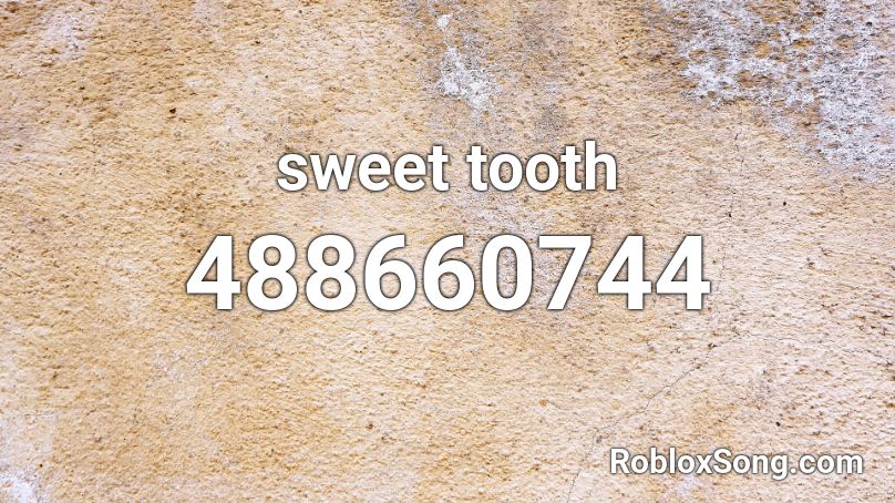 Sweet Tooth Roblox Id Roblox Music Codes - i play pokemon go everyday roblox id loud