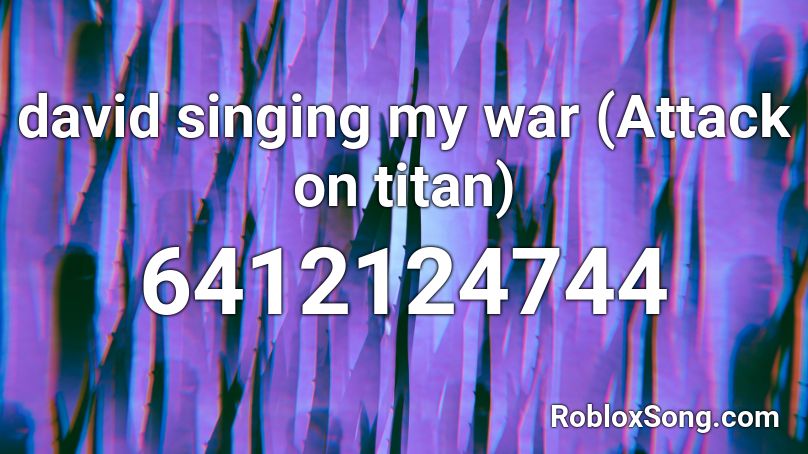 david singing my war (Attack on titan) Roblox ID